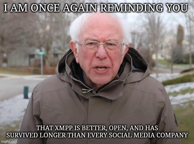 Bernie Sanders stating that xmpp is better, open, and has survived longer than every social media company